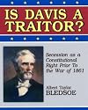 Is Jefferson Davis a Traitor? Or, Was Secession a Constitutional Right Previous to the War of 1861?