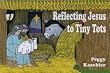 Reflecting Jesus to Tiny Tots [Spiral-bound] by Peggy Kazebier