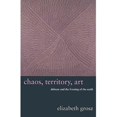 Chaos, Territory, Art Deleuze and the Framing of the Earth: Deleuze and the Framing of the Earth (The Wellek Library Lectures): Deleuze and the Framing of the Earth (The Wellek Library Lectures)