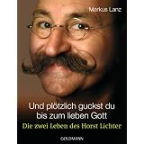 Und pl�tzlich guckst du  - bis zum lieben Gott: Die zwei Leben des Horst Lichtervon "Markus Lanz"