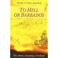 To Hell or Barbados: The Ethnic Cleansing of Irelan by Sean O'Callaghan