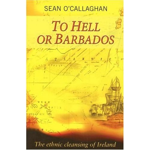 To Hell or Barbados: The Ethnic Cleansing of Ireland: Amazon.co.uk: Sean O'Callaghan: 9780863222870: Books