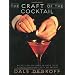The Craft of the Cocktail: Everything You Need to Know to Be a Master Bartender, with 500 Recipes