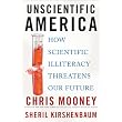 Unscientific America: How Scientific Illiteracy Threatens our Future ~ Chris Mooney