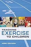 Teaching exercise to children : the complete guide to theory and practice
