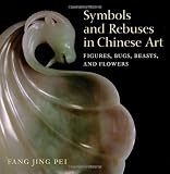 Symbols and Rebuses in Chinese Art: Figures, Bugs, Beasts, and Flowers