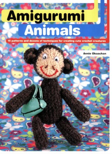 Amigurumi Animals: 15 Patterns and Dozens of Techniques for Creating Cute Crochet Creatures, by Annie Obaachan