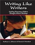 Writing Like Writers: Guiding Elementary Children Through a Writers Workshop