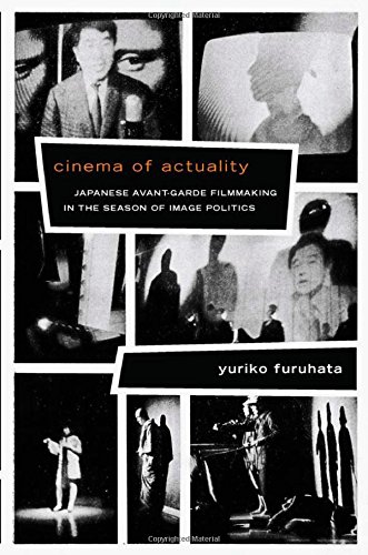 Cinema of Actuality: Japanese Avant-Garde Filmmaking in the Season of Image Politics (Asia-Pacific: Culture, Politics, and Society)