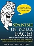 Spanish in Your Face!: The Only Book to Match 1,001 Smiles, Frowns,Laugh and Gestures So You Learn to Live the Language!