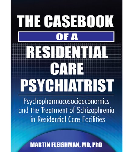 The Casebook of a Residential Care Psychiatrist: Psychopharmacosocioeconomics and the Treatment of Schizophrenia in Residential Care Facilities