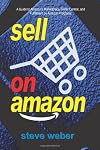 Sell on Amazon: A Guide to Amazon's Marketplace, Seller Central, and Fulfillment by Amazon Programs