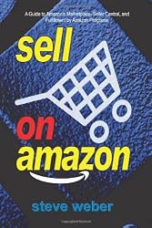 Sell on Amazon: A Guide to Amazon's Marketplace, Seller Central, and Fulfillment by Amazon Programs