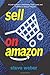 Sell on Amazon: A Guide to Amazon's Marketplace, Seller Central, and Fulfillment by Amazon Programs