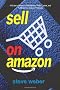 Sell on Amazon: A Guide to Amazon's Marketplace, Seller Central, and Fulfillment by Amazon Programs
