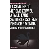 La semaine o� J�r�me Kerviel a failli faire sauter le syst�me financier mondial : Journal intime d'un banquierpar Hugues Le Bret