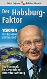 Der Habsburg-Faktor: Visionen f&uuml;r das neue Jahrtausend - Eva Demmerle im Gespr&auml;ch mit Otto von Habsburg - Otto von Habsburg, Eva Demmerle