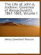The Life of John A. Andrew: Governor of Massachusetts, 1861-1865, Volume I