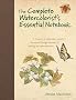 The Complete Watercolourist's Essential Notebook: A Treasury of Watercolor Secrets Discovered Through Decades of Painting and Experimentation