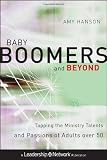 Baby Boomers and Beyond: Tapping the Ministry Talents and Passions of Adults over 50 (Jossey-Bass Leadership Network Series)