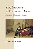 Isaac Beeckman on matter and motion : mechanical philosophy in the making