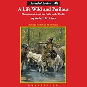 A Life Wild and Perilous: Mountain Men and the Paths to the Pacific | [Robert M. Utley]