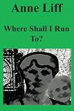 Where Shall I Run To?