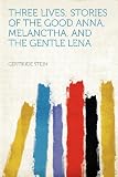 Three Lives; Stories of the Good Anna, Melanctha, and the Gentle Lena