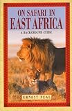 On Safari in east Africa : a background guide