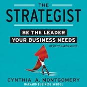 The Strategist: Be the Leader Your Business Needs | [Cynthia Montgomery]