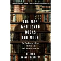 The Man Who Loved Books Too Much: The True Story of a Thief, a Detective, and a World of Literary Obsession