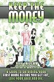 Keep the Money: A guide to obtaining your first home before you get fat, lose your hair and die.