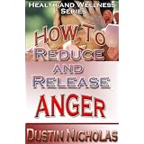 HowToReduceAndReleaseAnger-FastAndEasyTechniques(HealthandWellness)