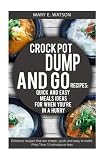 CROCK POT Dump and Go Recipies:: Quick and Easy Meals Ideas for When You're In a Hurry