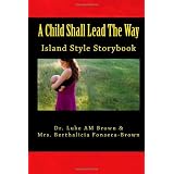 A Child Shall Lead The Way: Island Style Storybook ~ Luke A.M. Brown