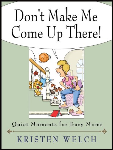 Don't Make Me Come Up There!: Quiet Moments for Busy Moms