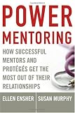 Power Mentoring: How Successful Mentors and Proteges Get the Most Out of Their Relationships