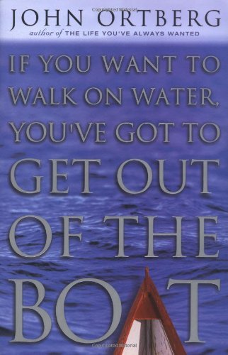 If You Want to Walk on Water, You've Got to Get Out of the Boat by John Ortberg (1-Feb-2001) Hardcover