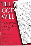TILL GOD WILL Mary Ward through her writings