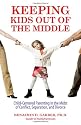 Keeping Kids Out of the Middle: Child-Centered Parenting in the Midst of Conflict, Separation, and Divorce