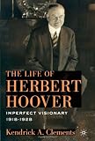 The Life of Herbert Hoover: Imperfect Visionary, 1918-1928