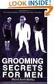 GROOMING SECRETS FOR MEN: THE ULTIMATE GUIDE TO LOOKING AND FEELING YOUR BEST