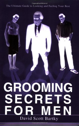 GROOMING SECRETS FOR MEN: THE ULTIMATE GUIDE TO LOOKING AND FEELING YOUR BEST