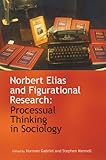Norbert Elias and figurational research : processual thinking in sociology