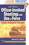 Officer-Involved Shootings and Use of Force: Practical Investigative Techniques (Practical Aspects of Criminal & Forensic Investigations)