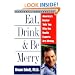 Eat, Drink, & Be Merry: America's Doctor Tells You Why the Health Experts Are Wrong