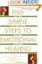 Five Simple Steps to Emotional Healing: The Last Self-Help Book You Will Ever Need
