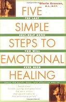 Five Simple Steps to Emotional Healing: The Last Self-Help Book You Will Ever Need