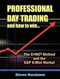 Steven Nussbaum. Professional Day Trading and How to Win: The E=MC2 Method and the S&P E-Mini Market.