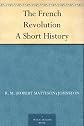 The French Revolution (A Short History)